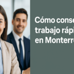 Cómo conseguir trabajo rápido en Monterrey: guía práctica