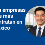 Las empresas que más contratan en México: guía completa para encontrar empleo rápido